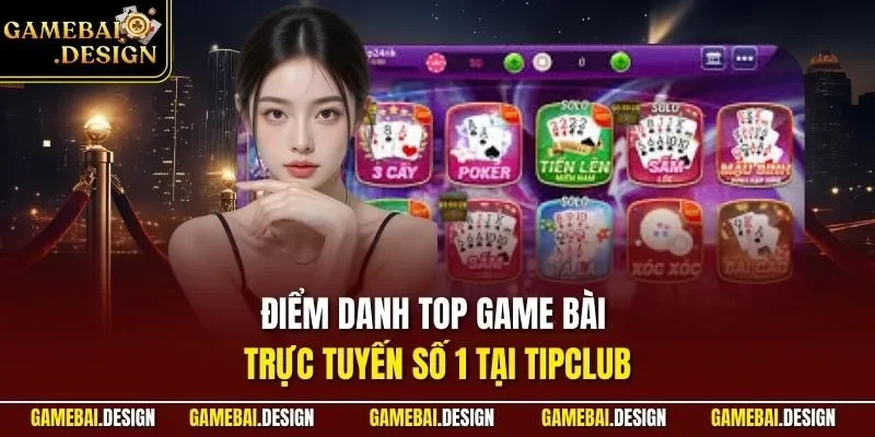 Điểm danh top game bài trực tuyến số 1 tại TIPCLUB