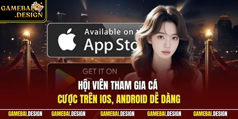 Hội viên tham gia cá cược trên iOS, Android dễ dàng