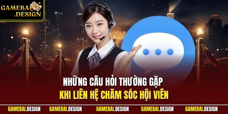 Những câu hỏi thường gặp khi liên hệ chăm sóc hội viên